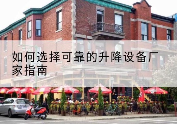 乳山电动升降机厂家-如何选择可靠的升降设备厂家指南